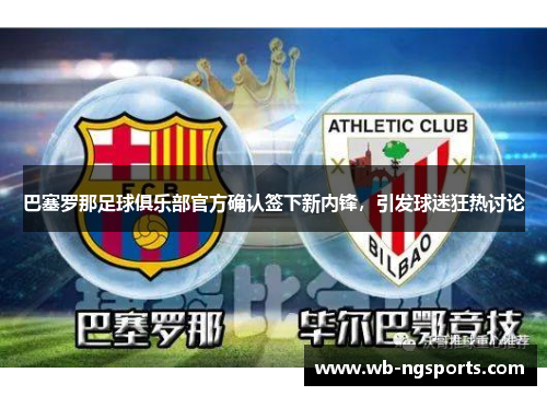 巴塞罗那足球俱乐部官方确认签下新内锋，引发球迷狂热讨论