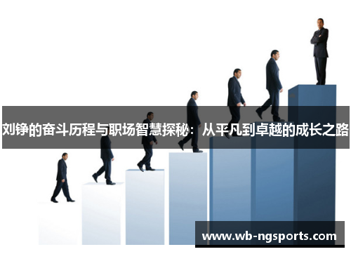 刘铮的奋斗历程与职场智慧探秘：从平凡到卓越的成长之路