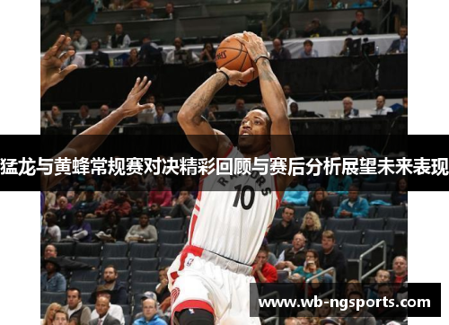 猛龙与黄蜂常规赛对决精彩回顾与赛后分析展望未来表现