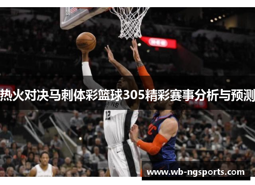 热火对决马刺体彩篮球305精彩赛事分析与预测